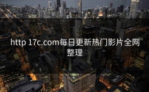 http 17c.com每日更新热门影片全网整理