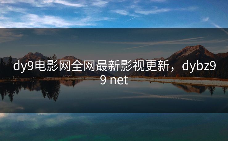 dy9电影网全网最新影视更新，dybz99 net